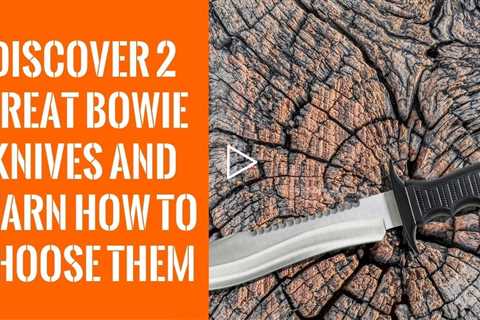 Best Bowie Knives For Survival: Discover 2 Great Bowie Knives And Learn How To Choose Them