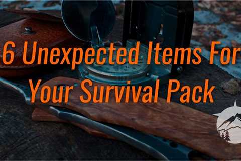 6 Unexpected Items For Your Survival Pack