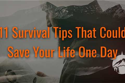 11 Survival Tips That Could Save Your Life One Day