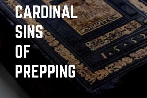 The 11 Cardinal Sins of Prepping – Mistakes to Avoid