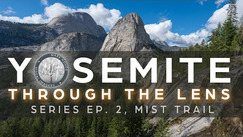 Yosemite Through The Lens Ep.  2: Mist Trail
