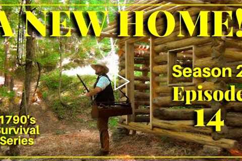 A New Home - Episode 14 - 1790's Survival Series [Season Two]