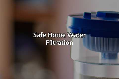 Safe Home Water Filtration