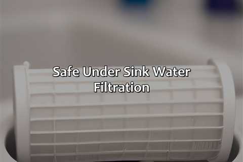 Safe Under Sink Water Filtration