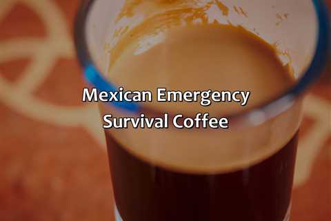 Mexican Emergency Survival Coffee