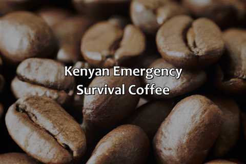 Kenyan Emergency Survival Coffee