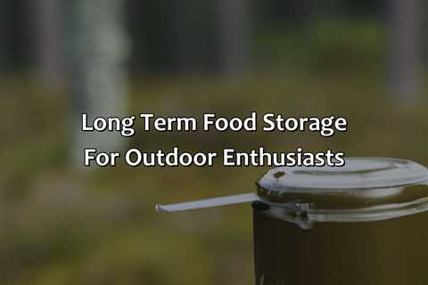 Long Term Food Storage For Outdoor Enthusiasts