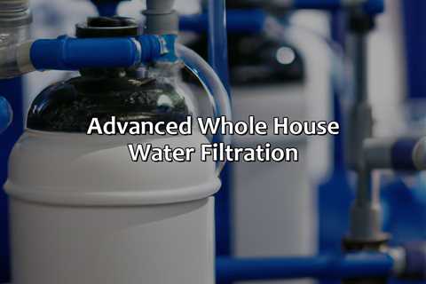 Advanced Whole House Water Filtration