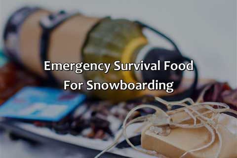 Emergency Survival Food For Snowboarding