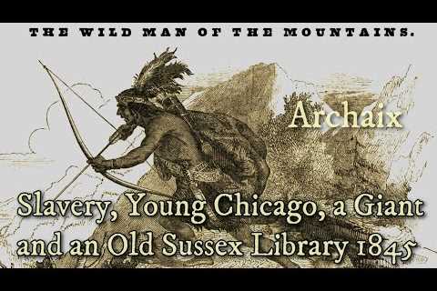 Slavery, Young Chicago, a Giant and an Old Sussex Library 1845