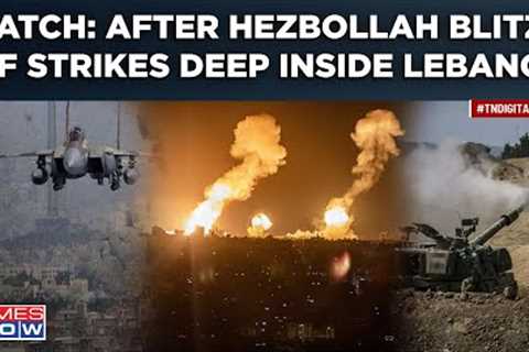 Israel Strikes Deep Inside Lebanon In Revenge Attack As Hezbollah Triggers Israel With Missile Blitz