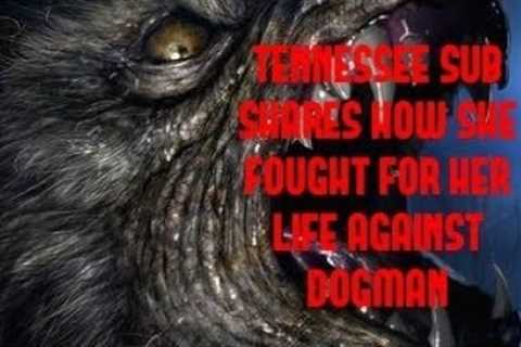 DOGMAN, TENNESSEE SUB SHARES HOW SHE FOUGHT FOR HER LIFE AGAINST DOGMAN